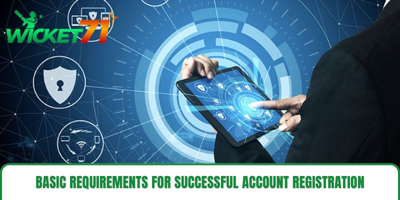 Basic Requirements for Successful Account Registration Basic Requirements for Successful Account Registration