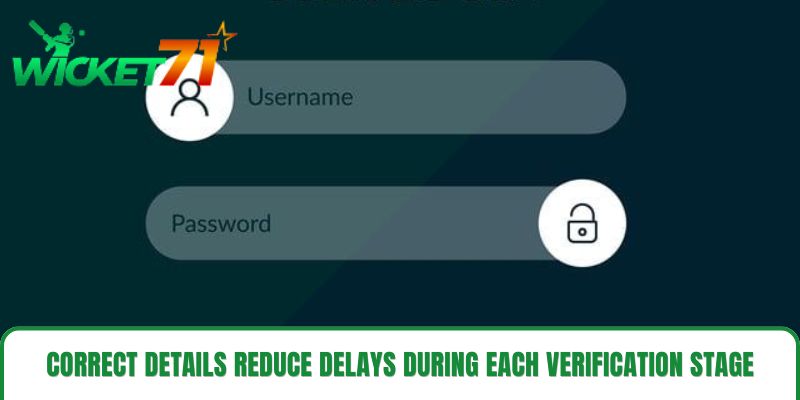 Correct details reduce delays during each verification stage Correct details reduce delays during each verification stage