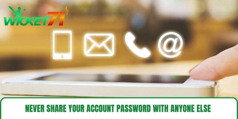 Never share your account password with anyone else Never share your account password with anyone else