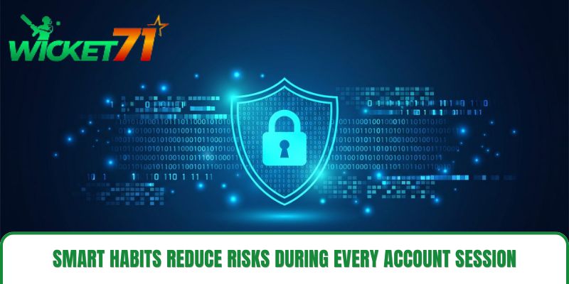 Smart habits reduce risks during every account session Smart habits reduce risks during every account session